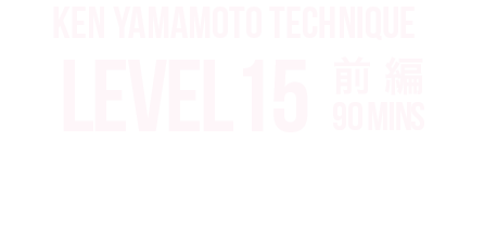 KEN YAMAMOTO TECHNIQUE LEVEL TEN LEVEL15前編 内容をご紹介